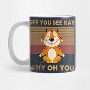 Tiger Eff You See Kay Who Oh You Mug